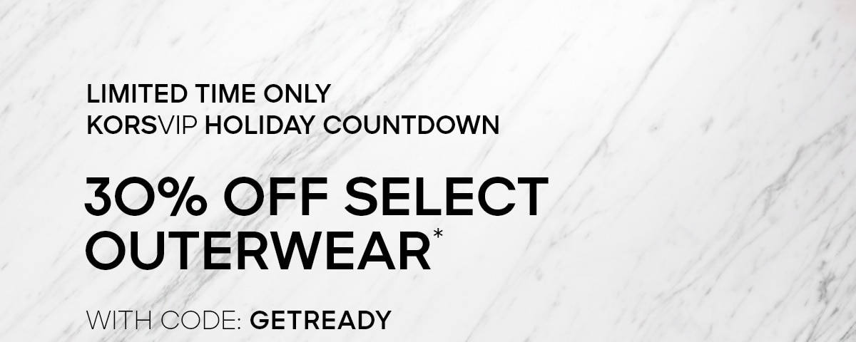 LIMITED TIME ONLY KORSVIP HOLIDAY COUNTDOWN 30% OFF SELECT OUTERWEAR WITH CODE: GETREADY
