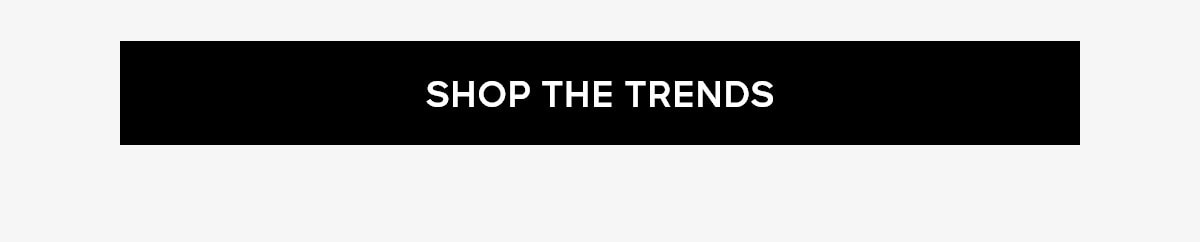 SHOP THE TRENDS