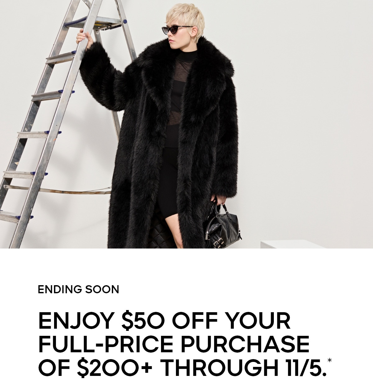 ENDING SOON ENJOY $50 OFF YOUR FULL-PRICE PURCHASE OF $200+ THROUGH 11/5.*
