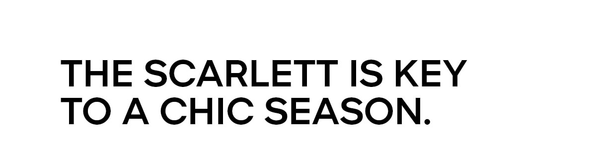 THE SCARLETT IS KEY TO A CHIC SEASON.