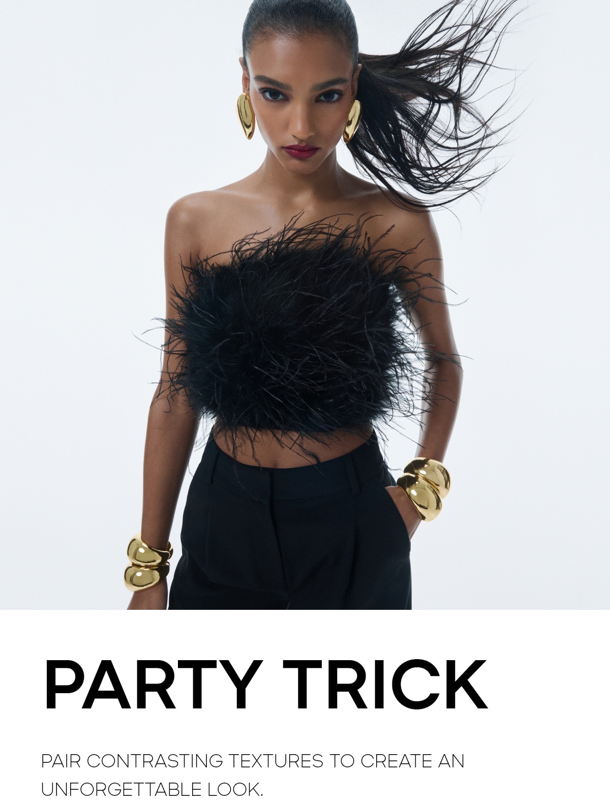 PARTY TRICK PAIR CONTRASTING TEXTURES TO CREATE AN UNFORGETTABLE LOOK.