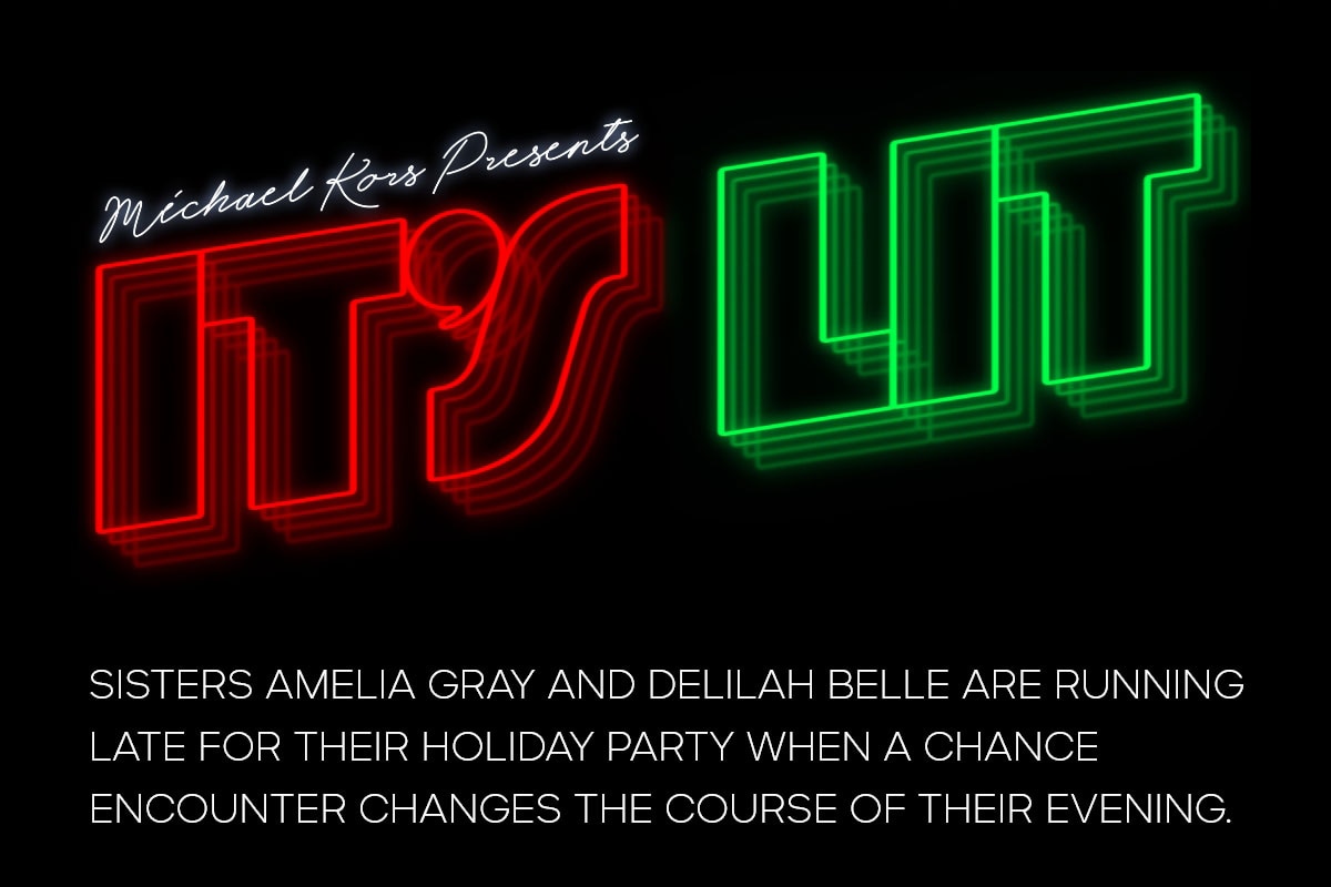 MICHAEL KORS PRESENTS IT'S LIT SISTERS AMELIA GRAY AND DELILAH ARE RUNNING LATE FOR THEIR HOLIDAY PARTY WHEN A CHANCE ENCOUNTER CHNAGES THE COURSE OF THEIR EVENING.
