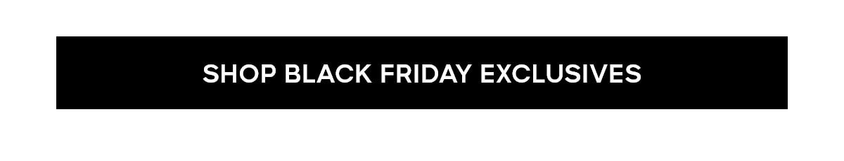 SHOP BLACK FRIDAY EXCLUSIVE