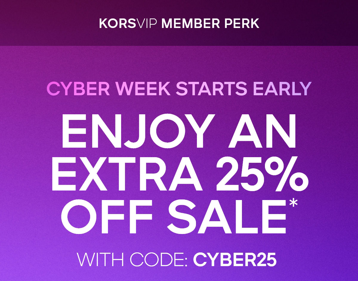 KORSVIP MEMBER PERK CYBER WEEK STARTS EARLY ENJOY AN EXTRA 25% OFF SALE* WITH CODE: CYBER25