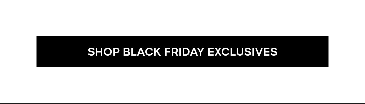 SHOP BLACK FRIDAY EXCLUSIVES