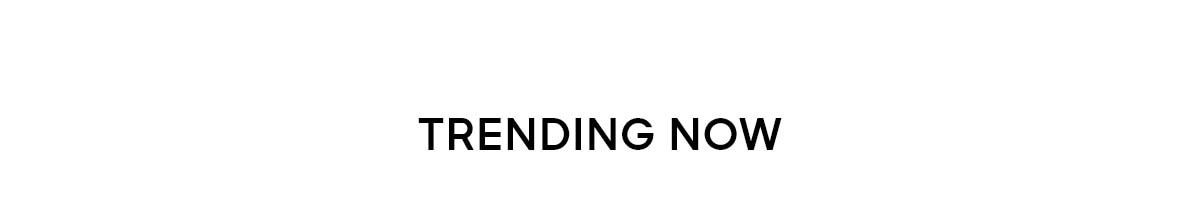 TRENDING NOW