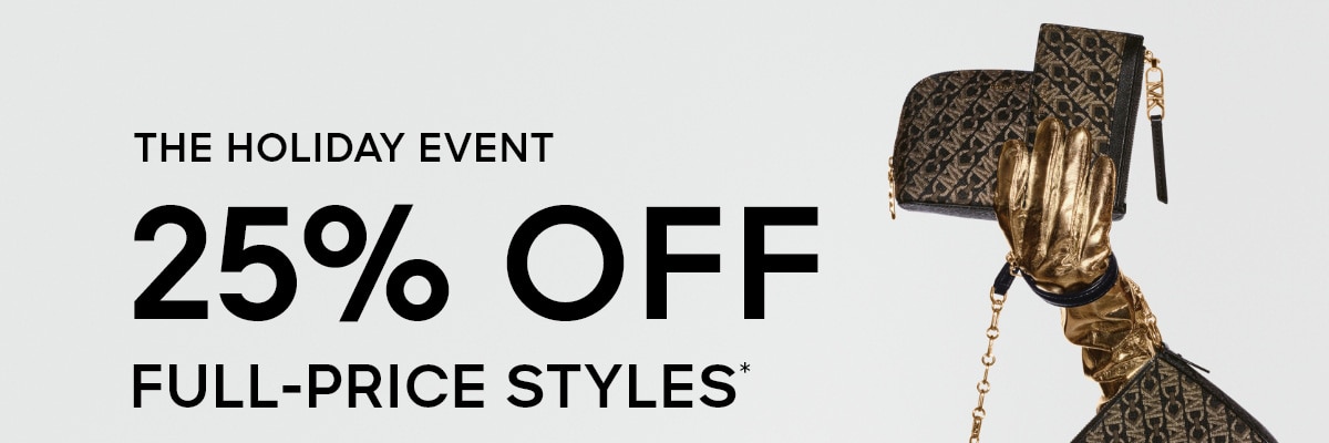 THE HOLIDAY EVENT 25% OFF FULL-PRICE STYLES*