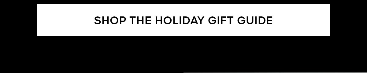SHOP THE HOLIDAY GIFT GUIDE