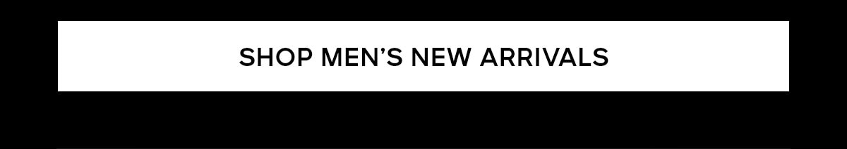 SHOP MEN'S NEW ARRIVALS