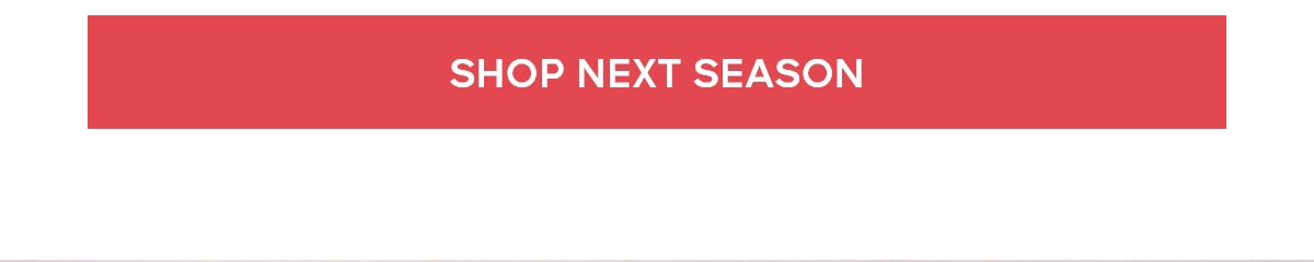 SHOP NEXT SEASON