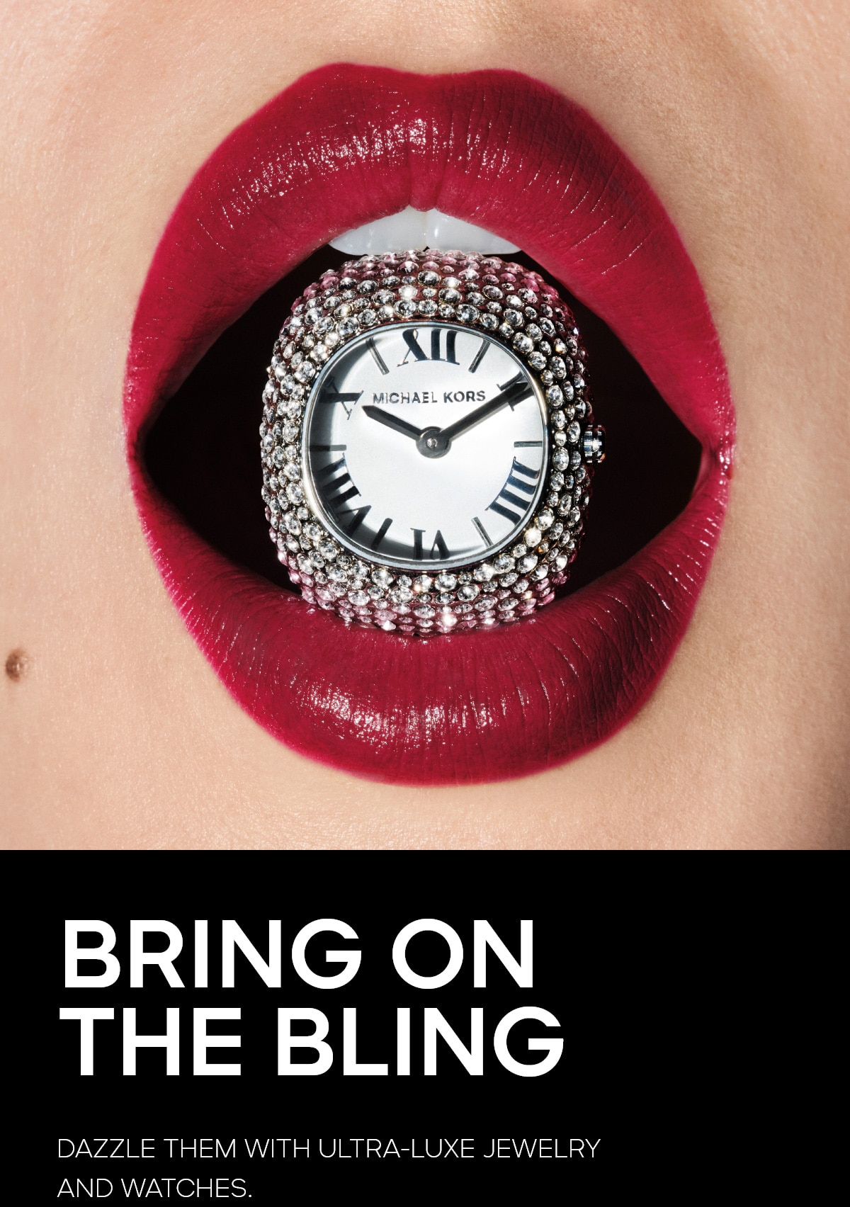 BRING ON THE BLING DAZZLE THEM WITH ULTRA-LUXE JEWELRY AND WATCHES.