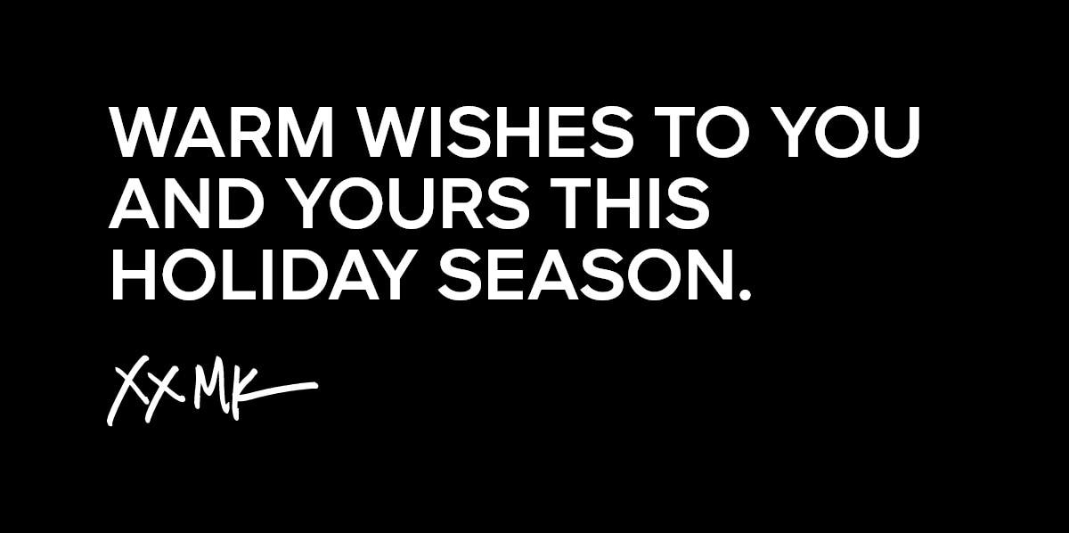 WARM WISHES TO YOU AND YOURS THIS HOLIDAY SEASON. XX MK