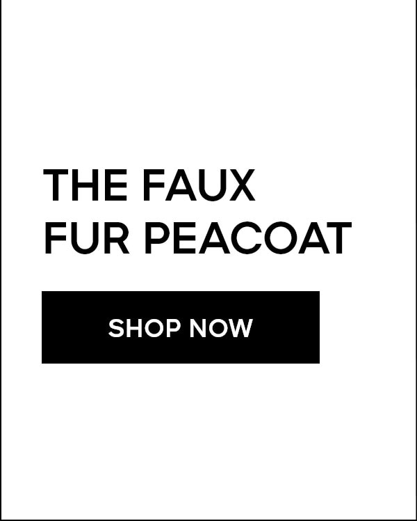 THE FAUX FUR PEACOAT SHOP NOW