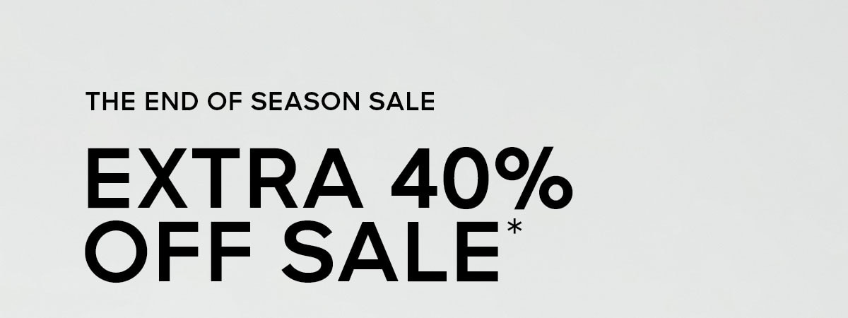 THE END OF SEASON SALE EXTRA 4O% OFF SALE*