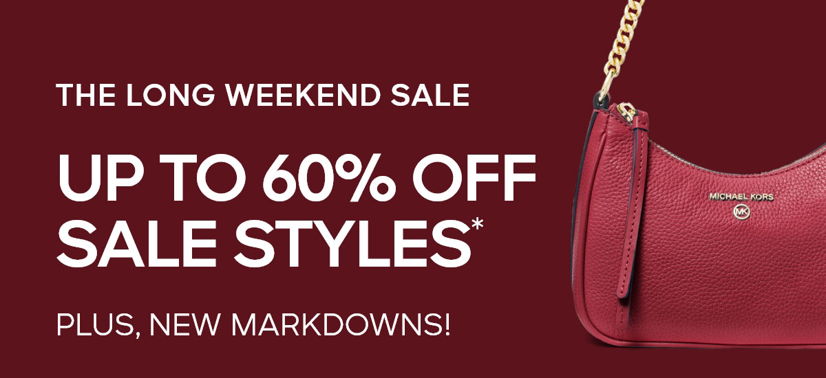 THE LONG WEEKEND SALE UP TO 60% OFF SALE STYLES* PLUS, NEW MARKDOWNS!