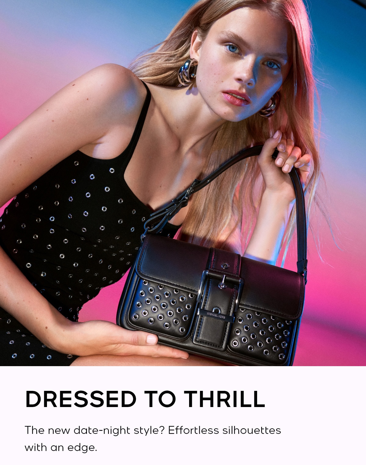 DRESSED TO THRILL The new date-night style? Effortless silhouettes with an edge.