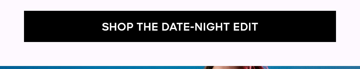 SHOP THE DATE-NIGHT EDIT>