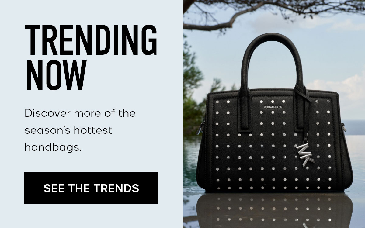 TRENDING NOW Discover more of the season's hottest handbags SEE THE TRENDS