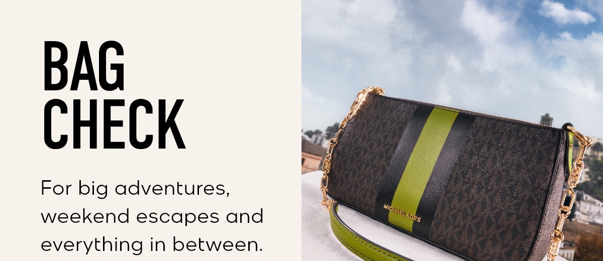 BAG CHECK For big adventures, weekend escapes and everything in between.