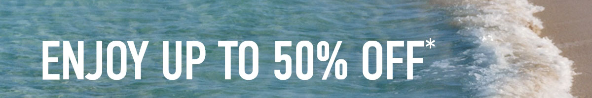 ENJOY UP TO 50% OFF*