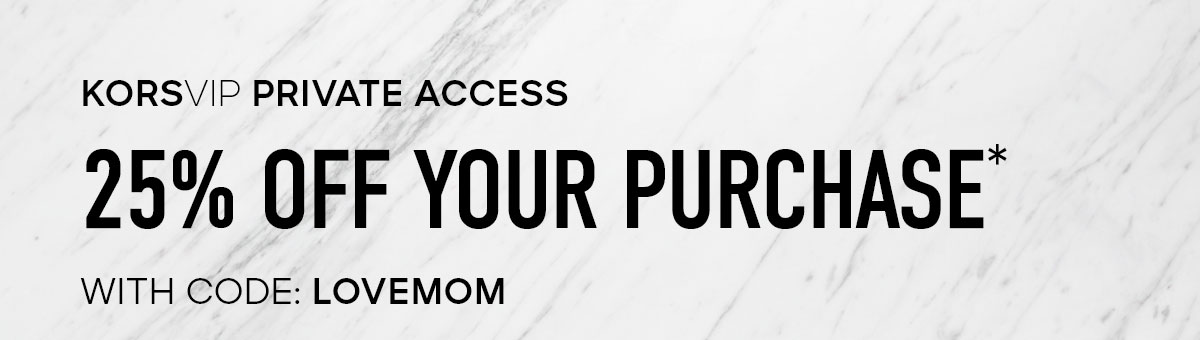 KORSVIP PRIVATE ACCESS 25% OFF YOUR PURCHASE* WITH CODE: LOVEMOM