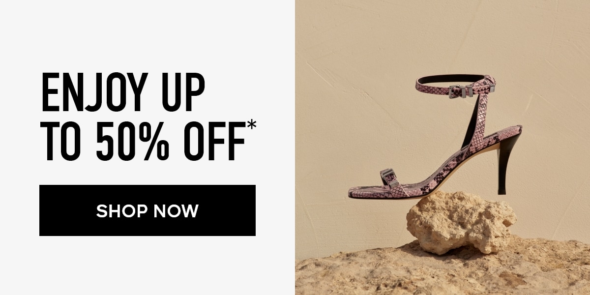 ENJOY UP TO 50% OFF* SHOP NOW