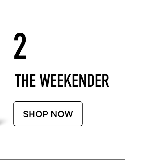2 THE WEEKENDER SHOP NOW