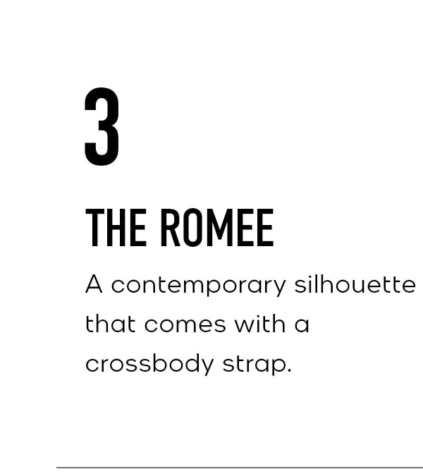 3 THE ROMEE A contemporary silhouette that comes with a crossbody strap.