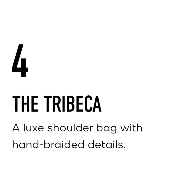 4 THE TRIBECA A luxe shoulder bag with hand-braided details.